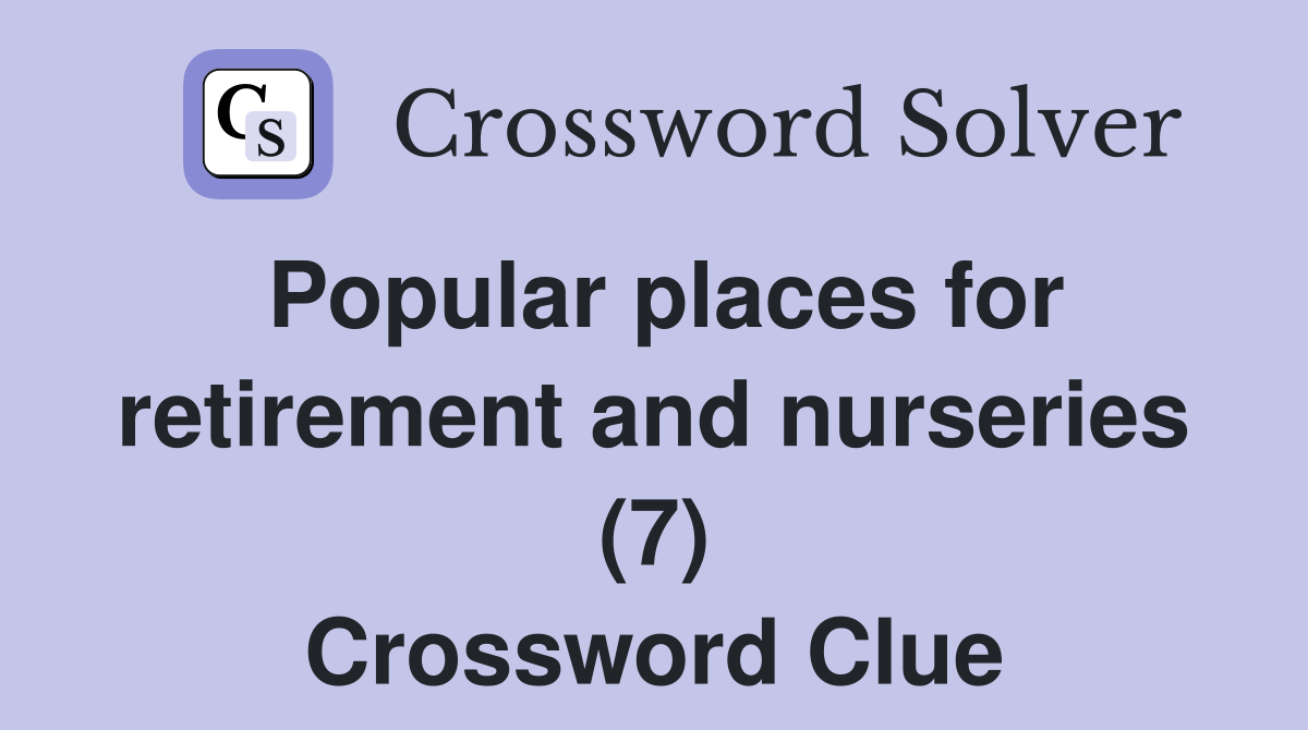 Popular places for retirement and nurseries (7) Crossword Clue