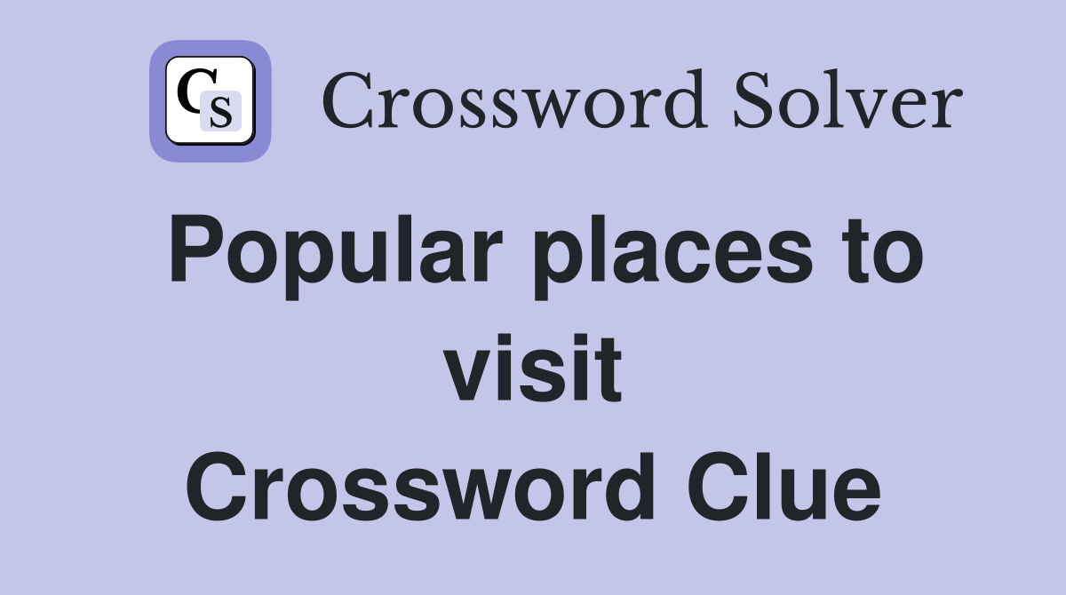 Popular places to visit Crossword Clue