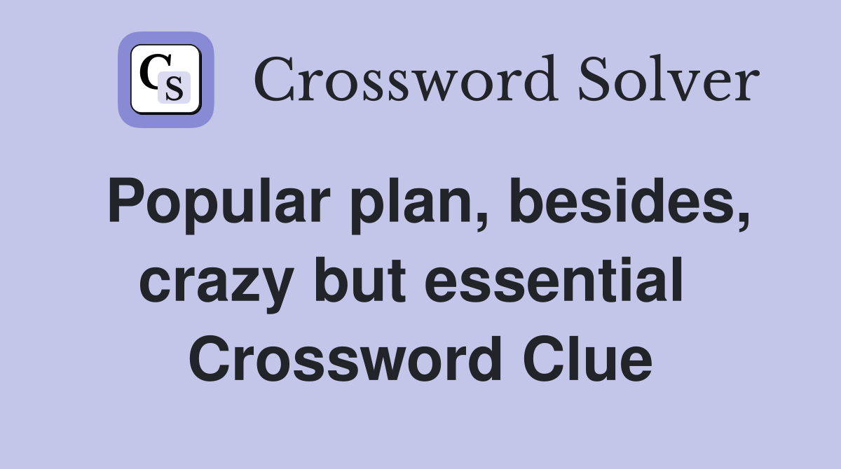 Popular plan, besides, crazy but essential  Crossword Clue
