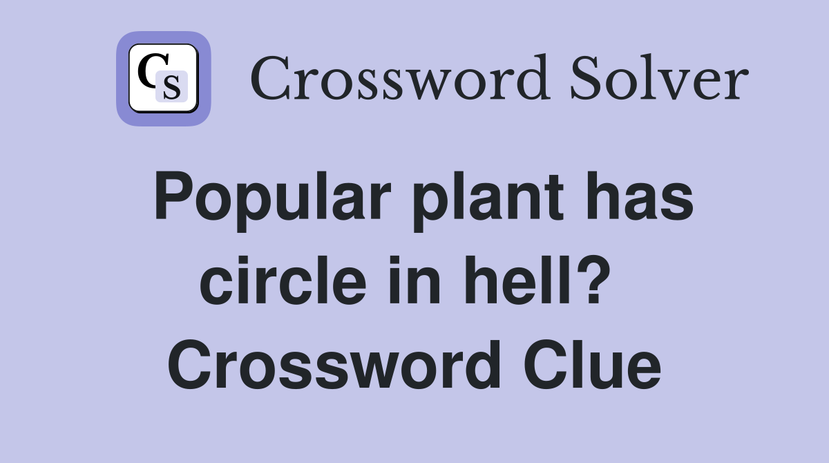 Popular plant has circle in hell?  Crossword Clue