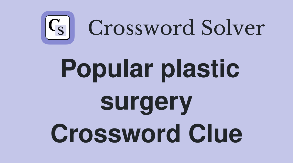 Popular plastic surgery Crossword Clue