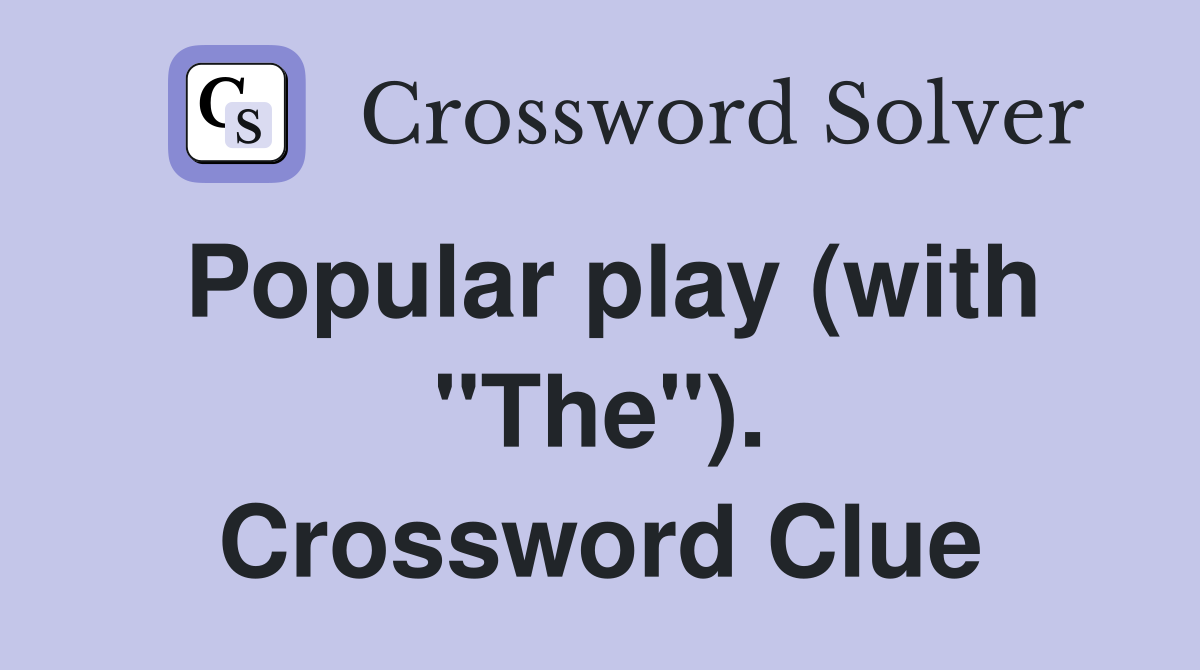 Popular play (with "The"). Crossword Clue