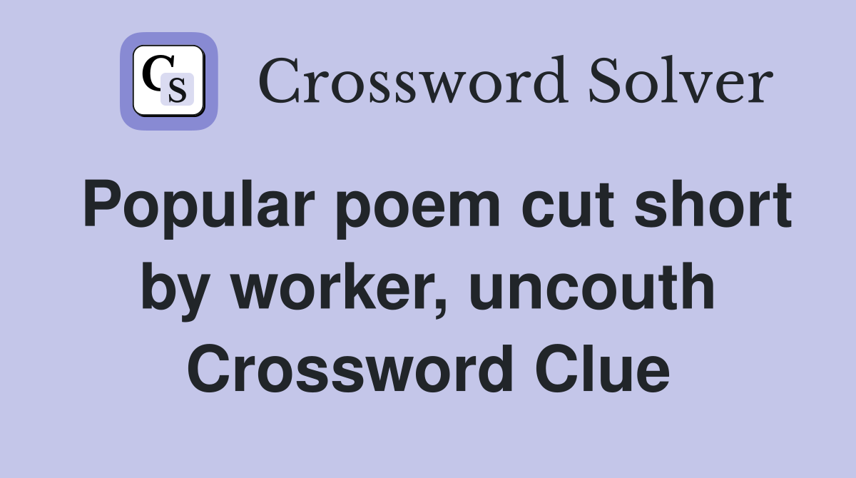 Popular poem cut short by worker, uncouth Crossword Clue
