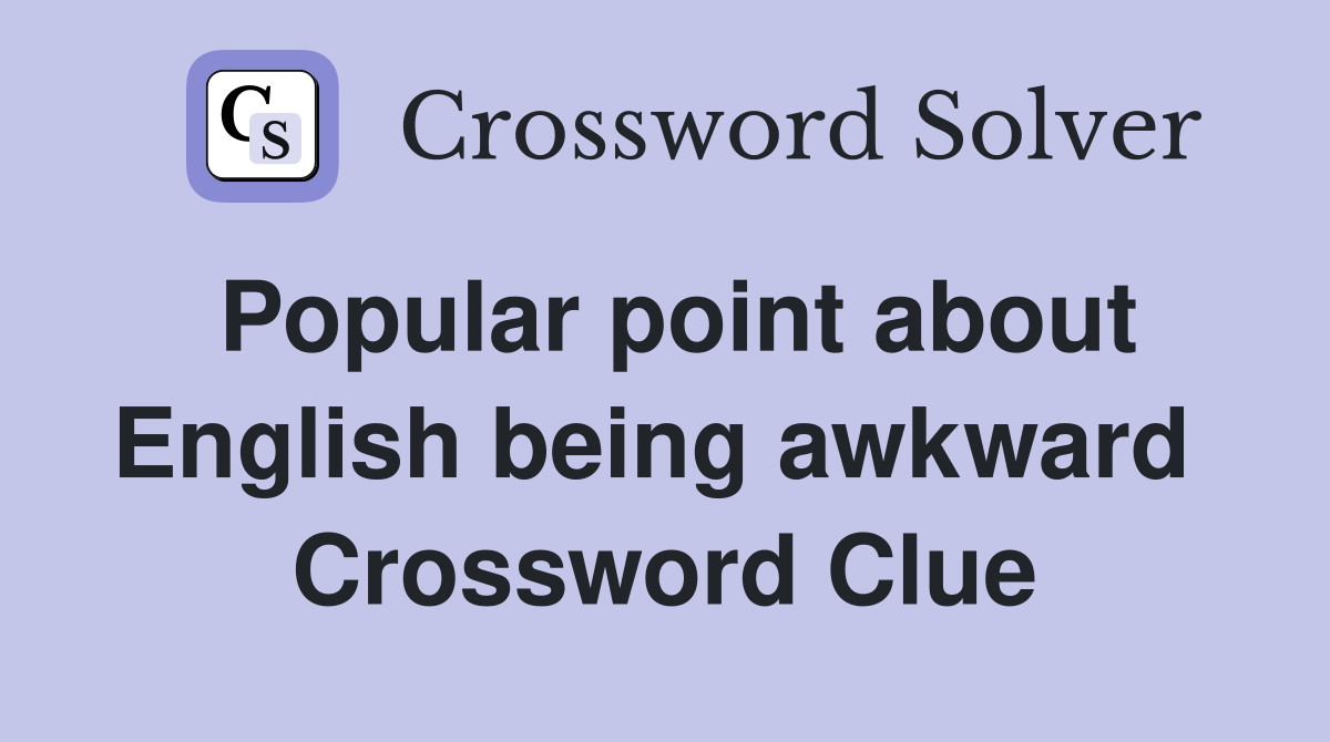 Popular point about English being awkward  Crossword Clue