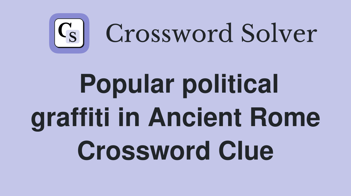 Popular political graffiti in Ancient Rome Crossword Clue