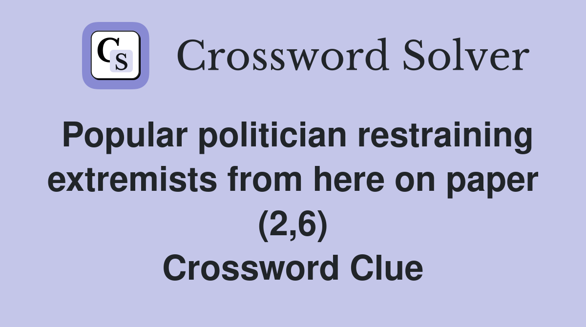 Popular politician restraining extremists from here on paper (2,6) Crossword Clue