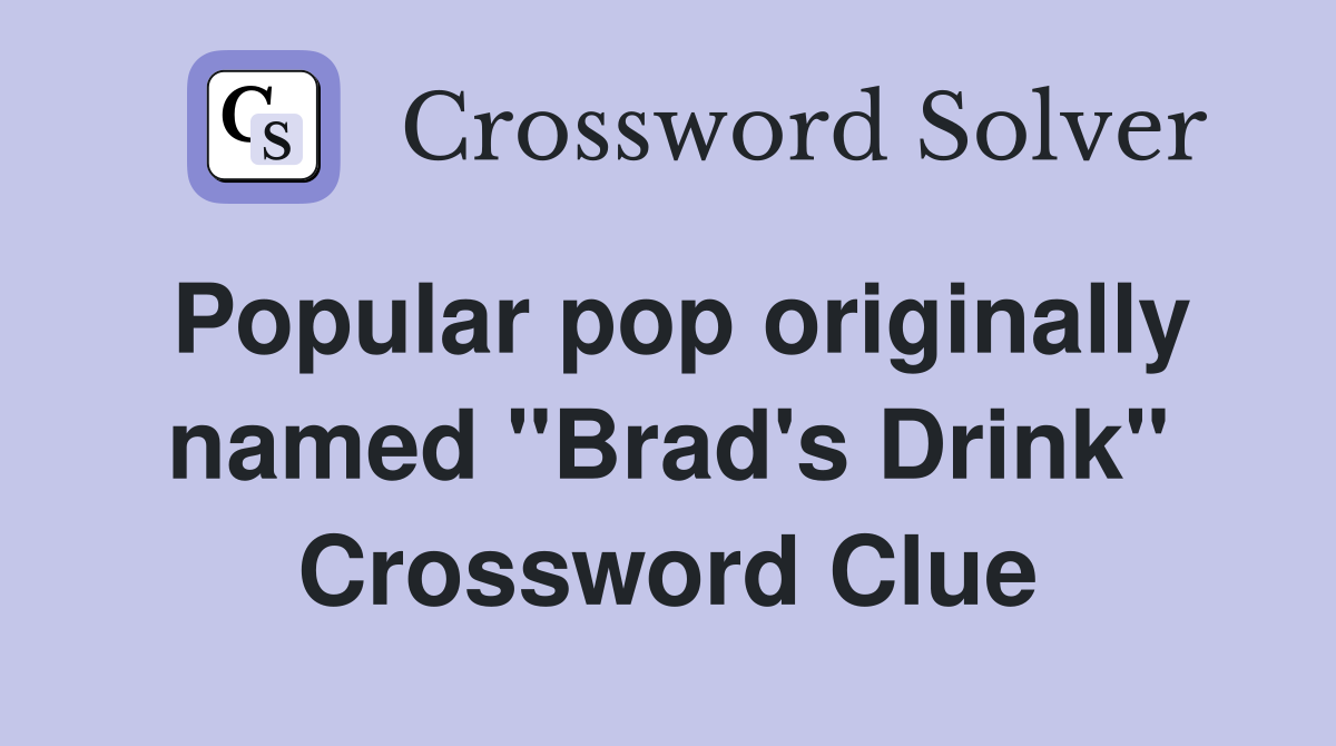 Popular pop originally named "Brad's Drink" Crossword Clue