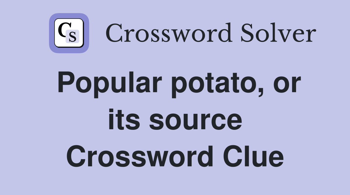 Popular potato, or its source Crossword Clue