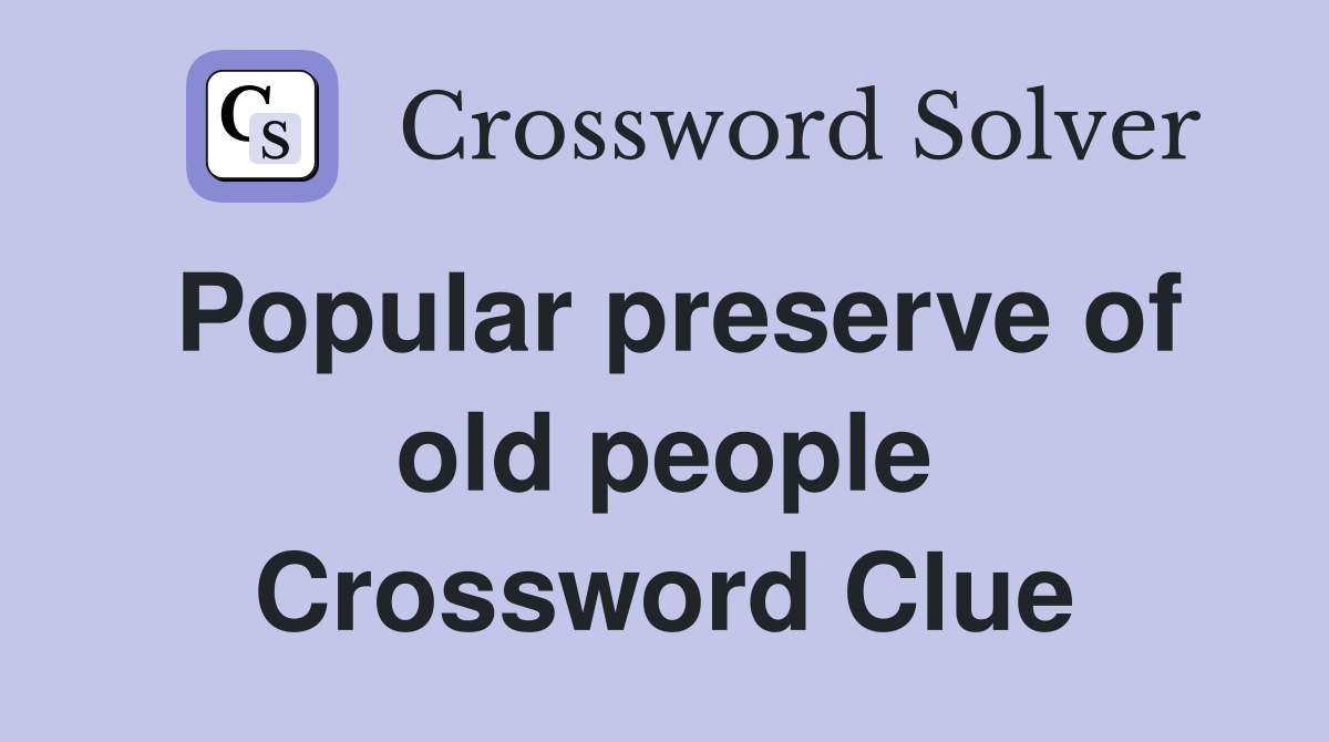 Popular preserve of old people Crossword Clue