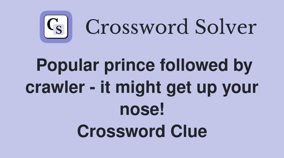 Popular prince followed by crawler - it might get up your nose! Crossword Clue