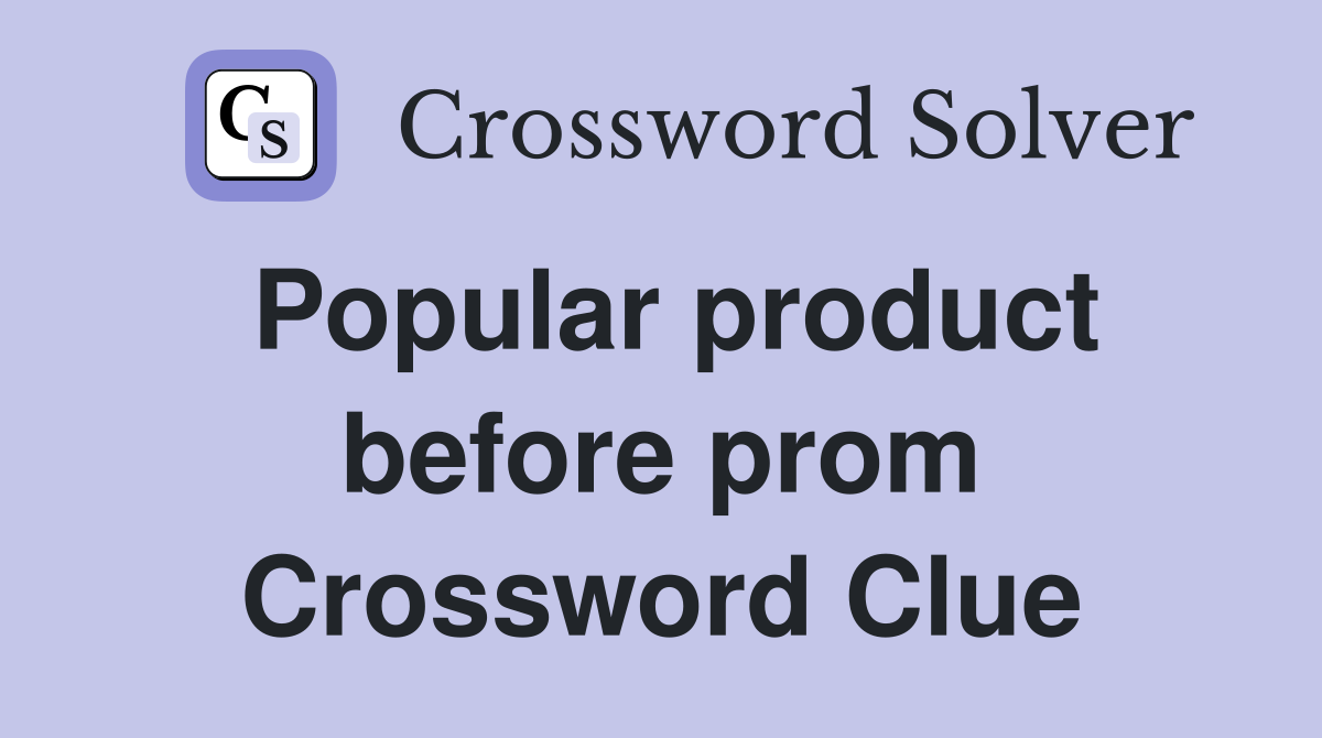 Popular product before prom Crossword Clue