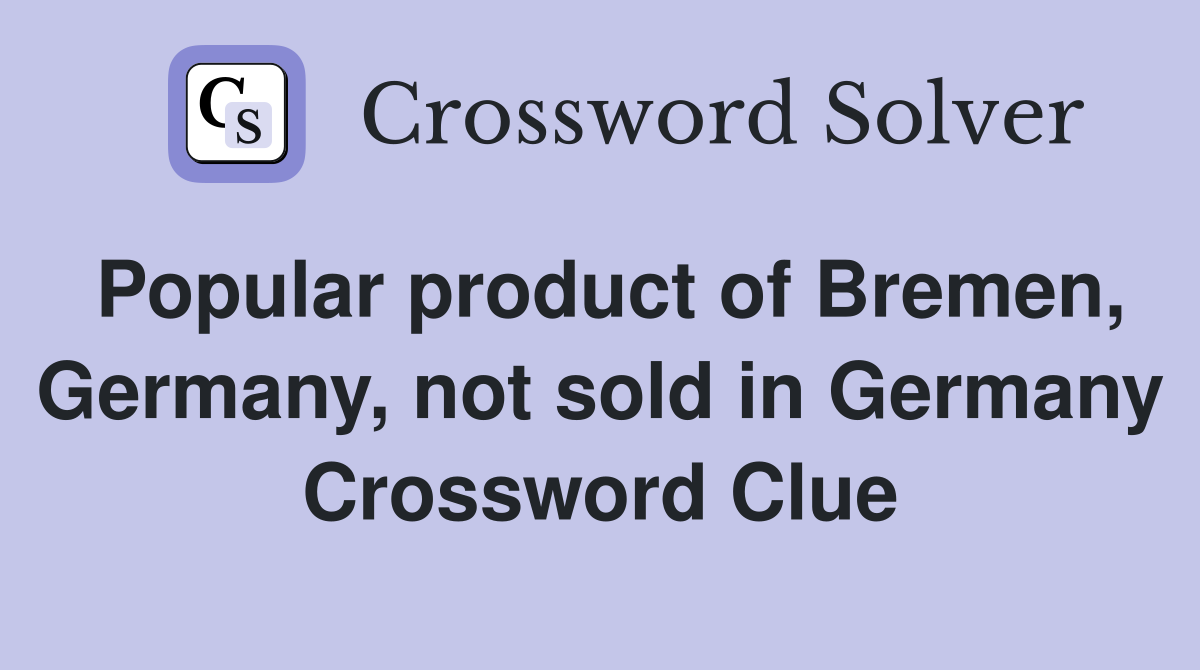 Popular product of Bremen, Germany, not sold in Germany Crossword Clue