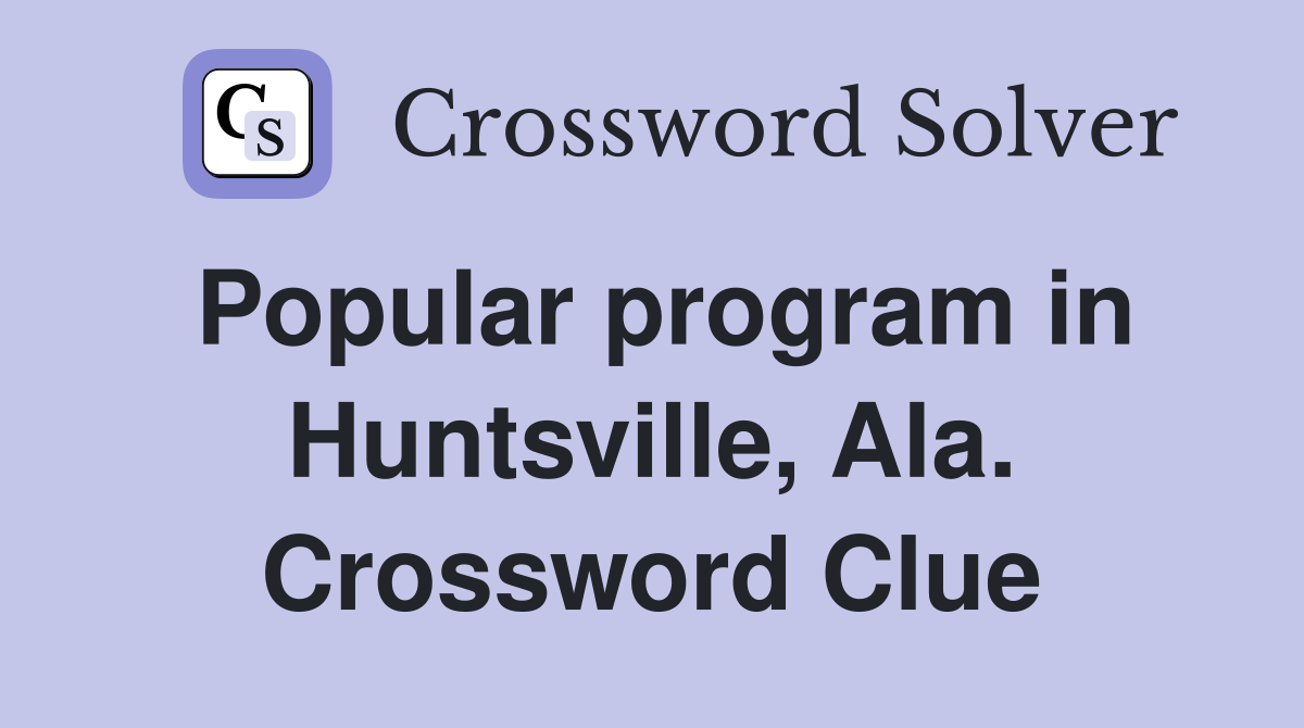Popular program in Huntsville, Ala. Crossword Clue