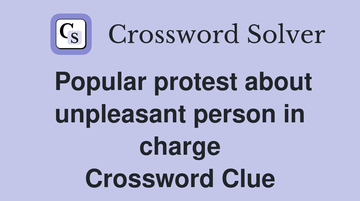 Popular protest about unpleasant person in charge Crossword Clue