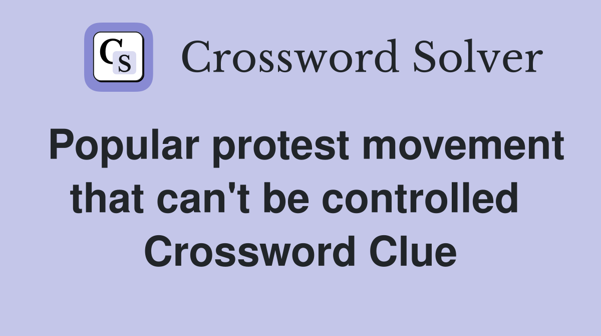 Popular protest movement that can't be controlled  Crossword Clue
