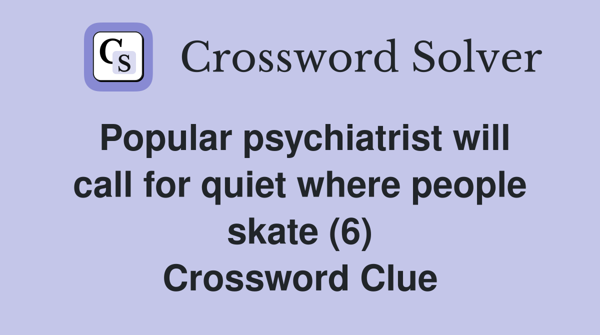 Popular psychiatrist will call for quiet where people skate (6) Crossword Clue