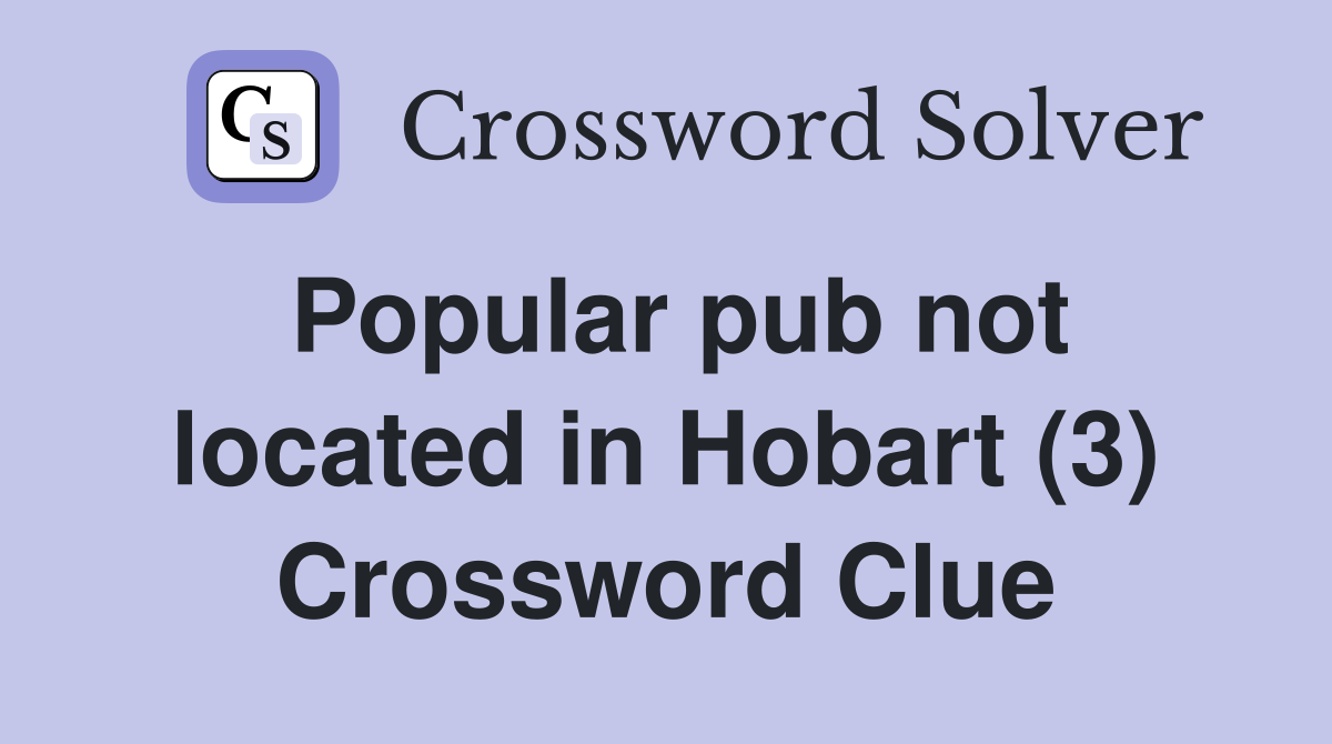 Popular pub not located in Hobart (3) Crossword Clue