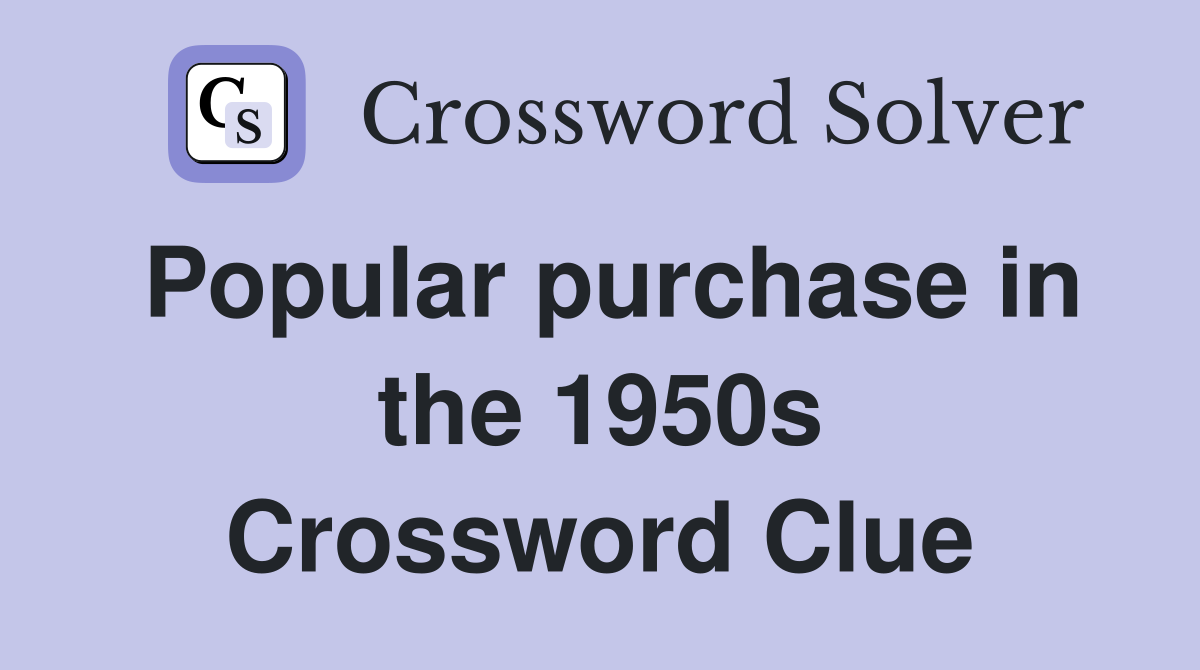 Popular purchase in the 1950s Crossword Clue