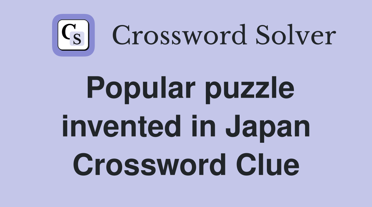 Popular puzzle invented in Japan Crossword Clue