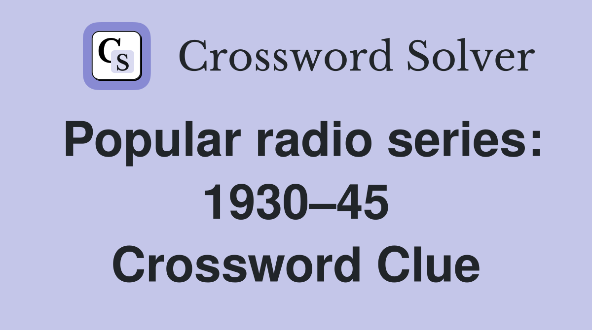 Popular radio series: 1930–45 Crossword Clue