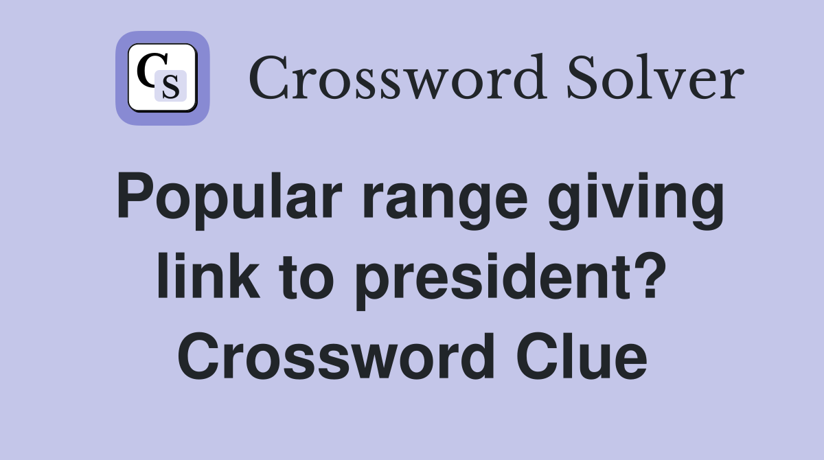 Popular range giving link to president? Crossword Clue