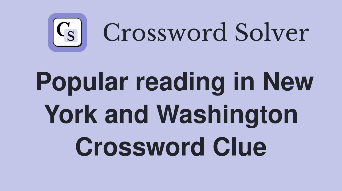 Popular reading in New York and Washington Crossword Clue