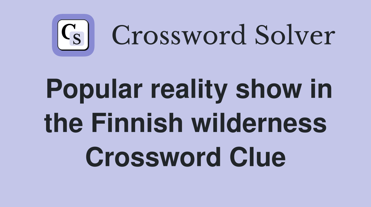 Popular reality show in the Finnish wilderness Crossword Clue