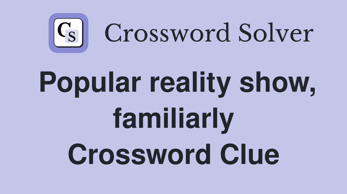 Popular reality show, familiarly Crossword Clue