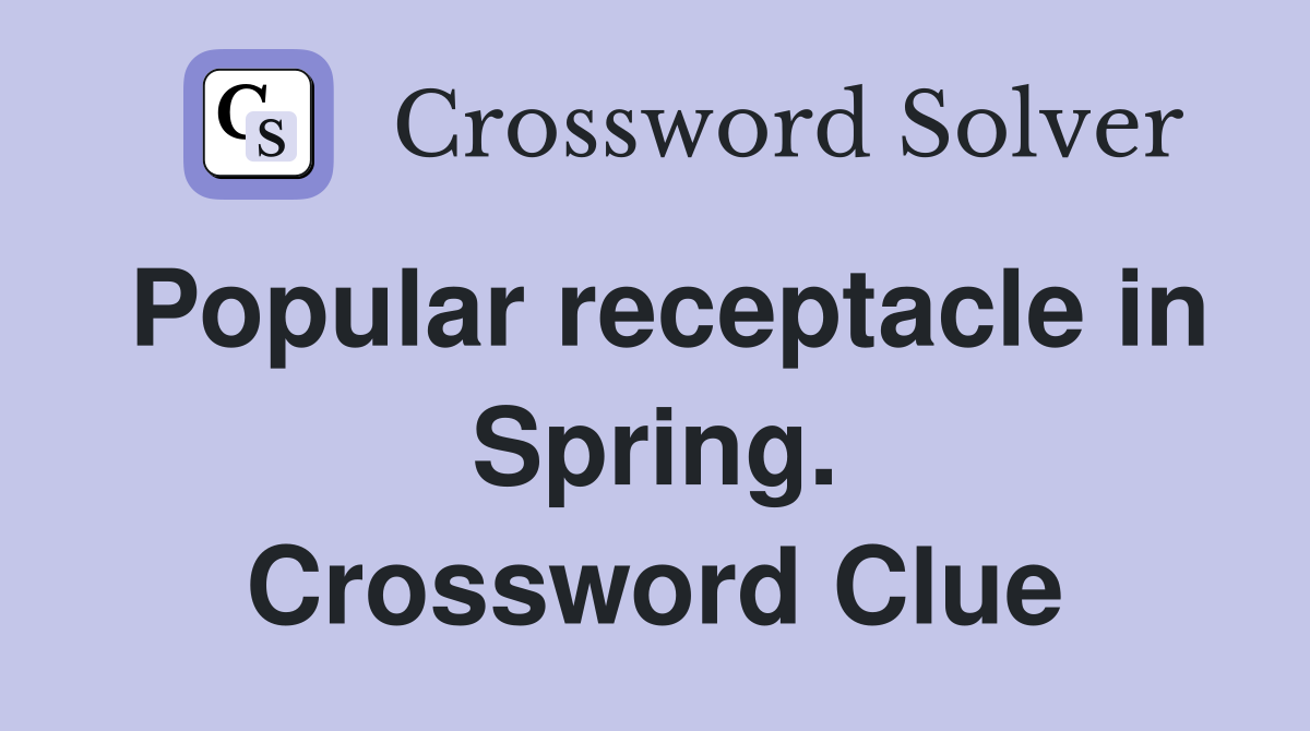 Popular receptacle in Spring. Crossword Clue