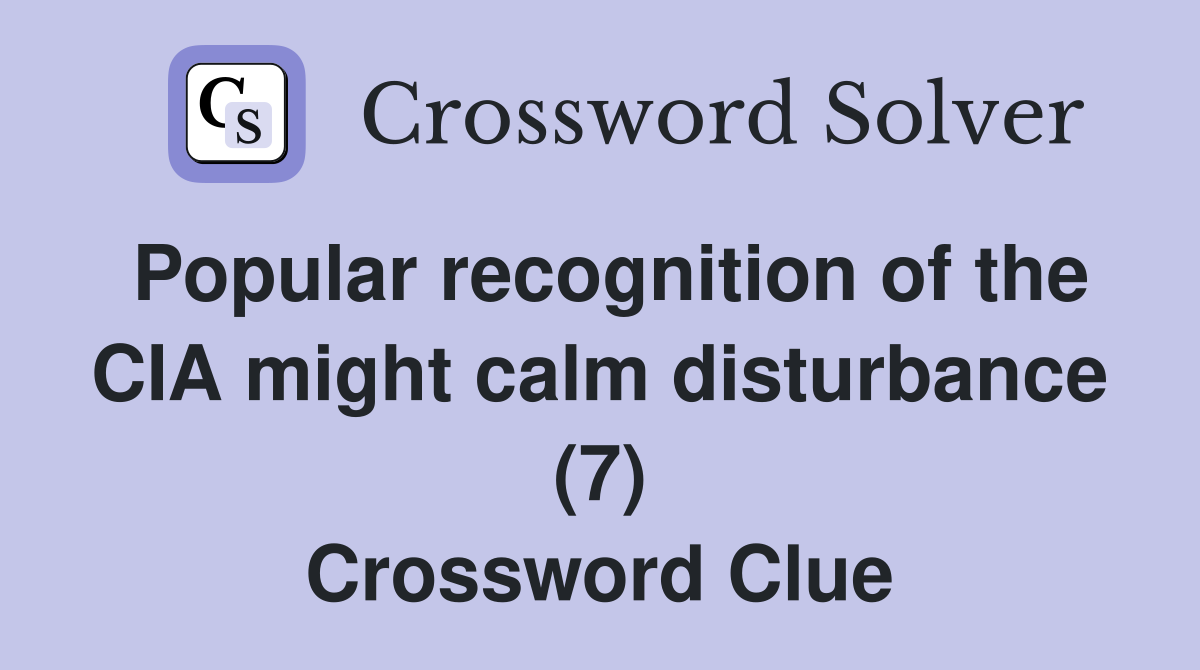 Popular recognition of the CIA might calm disturbance (7) Crossword Clue