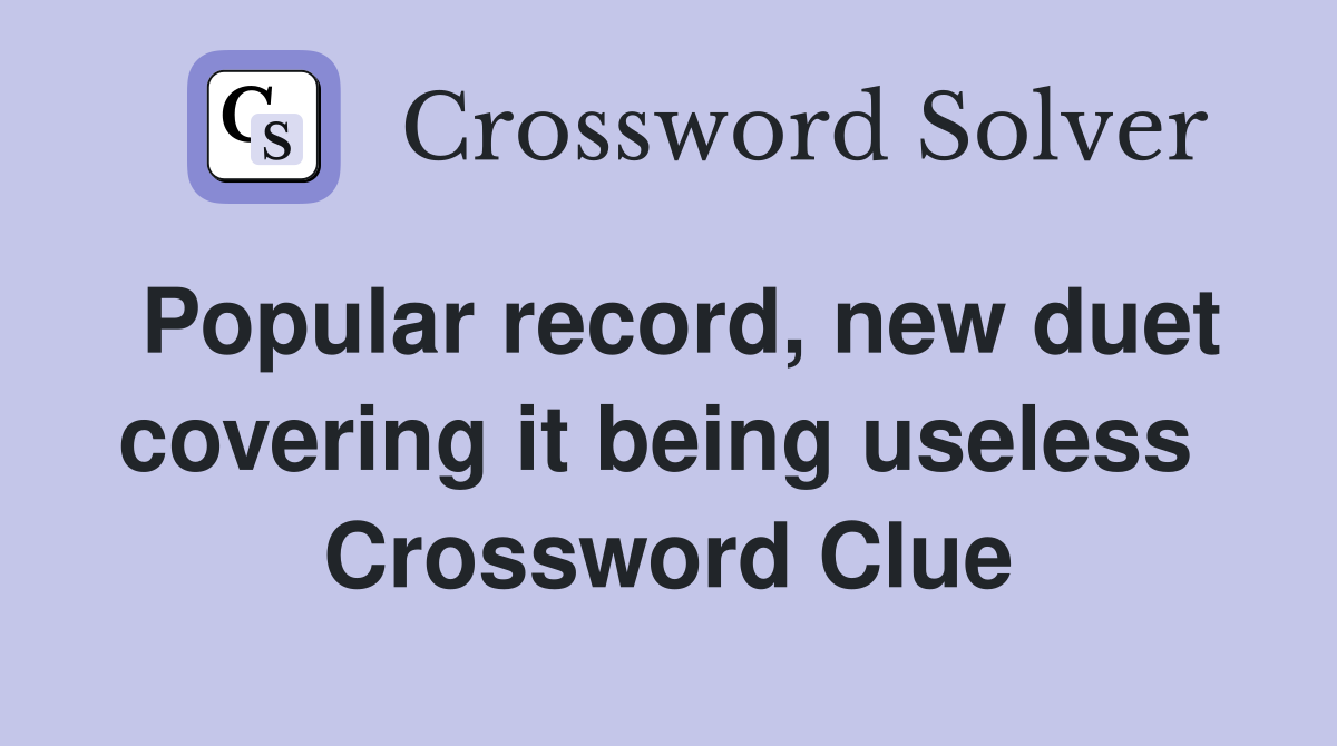 Popular record, new duet covering it being useless  Crossword Clue