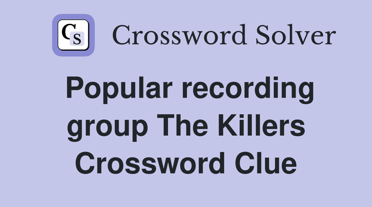 Popular recording group The Killers Crossword Clue