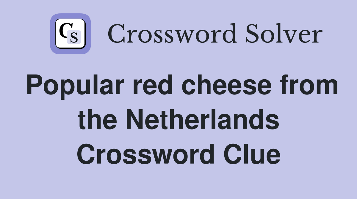 Popular red cheese from the Netherlands Crossword Clue