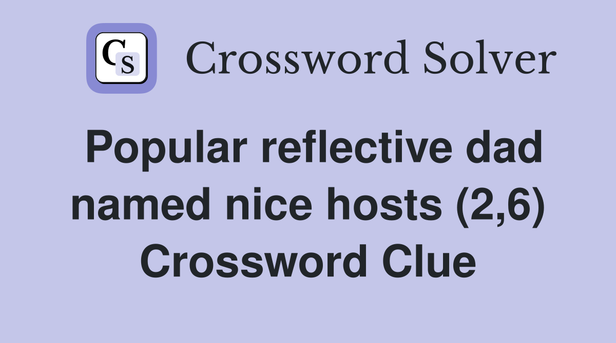 Popular reflective dad named nice hosts (2,6) Crossword Clue