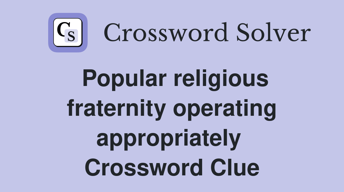 Popular religious fraternity operating appropriately  Crossword Clue