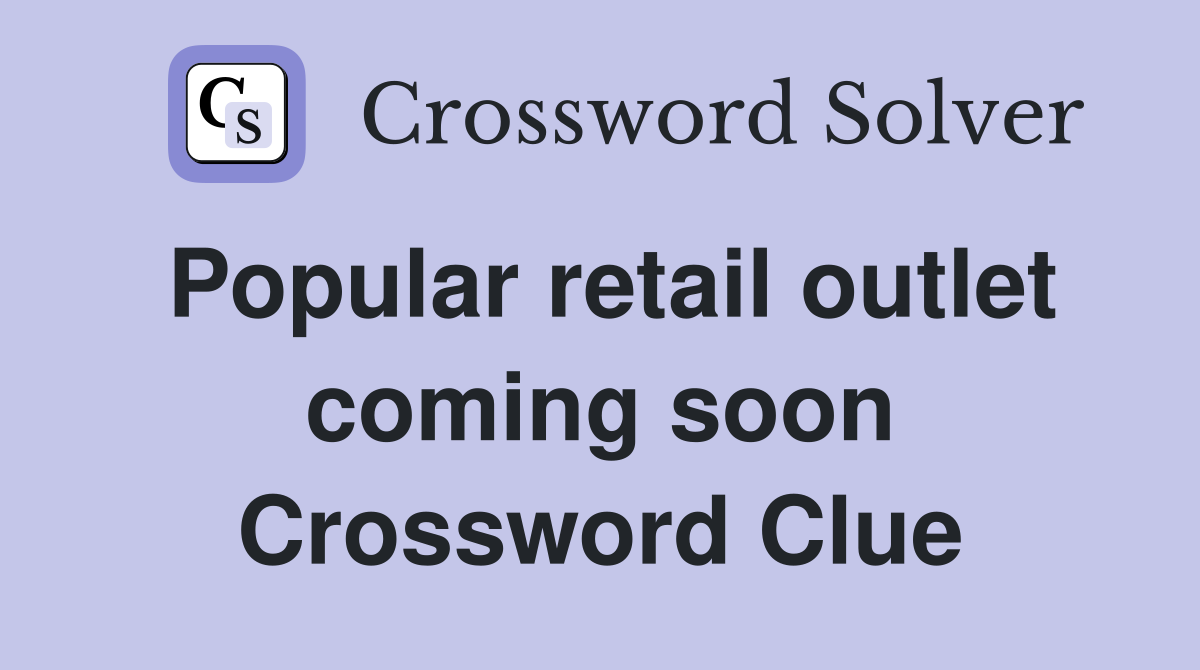 Popular retail outlet coming soon Crossword Clue