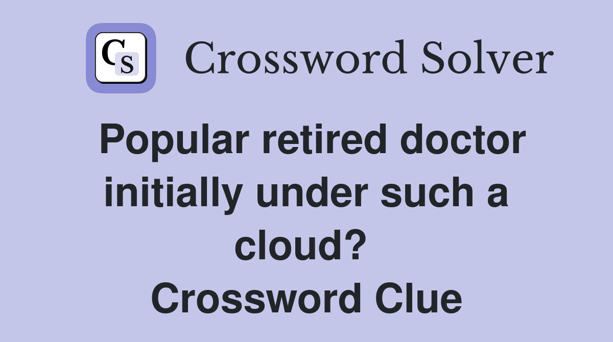 Popular retired doctor initially under such a cloud?  Crossword Clue