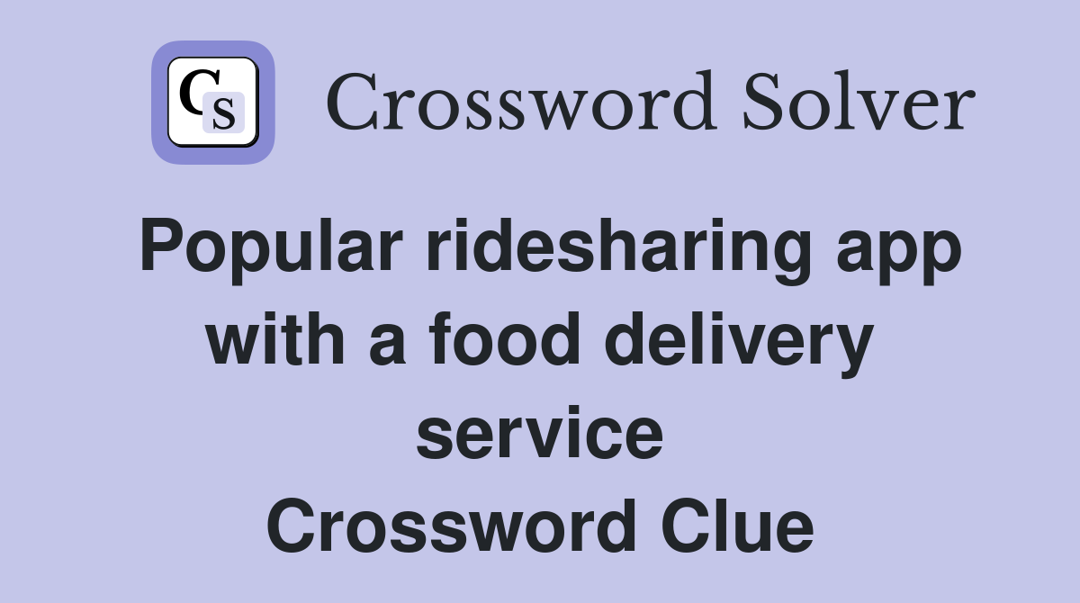 Popular ridesharing app with a food delivery service Crossword Clue
