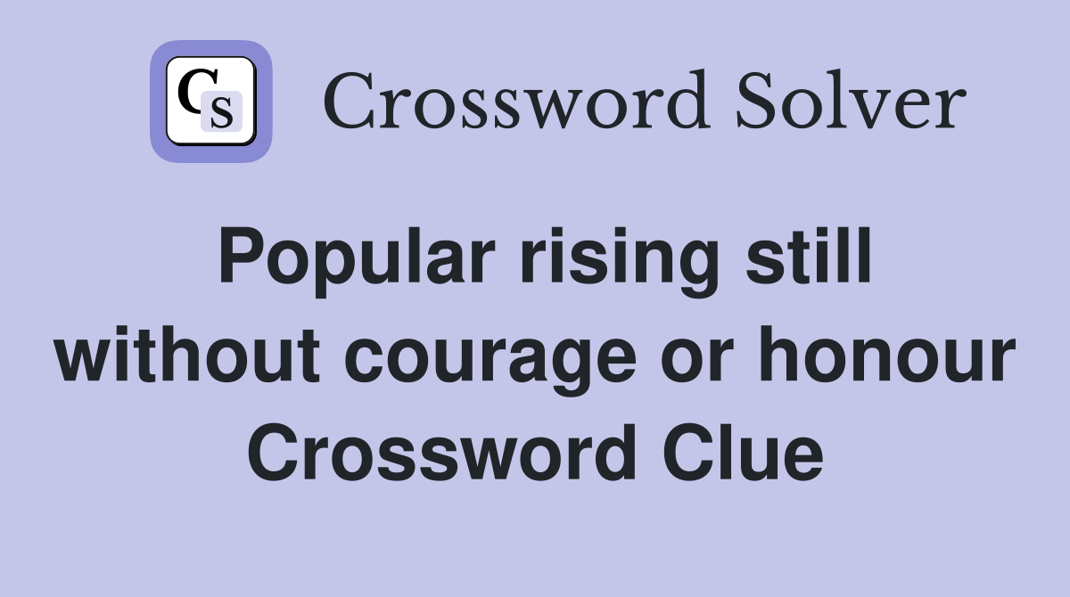 Popular rising still without courage or honour Crossword Clue