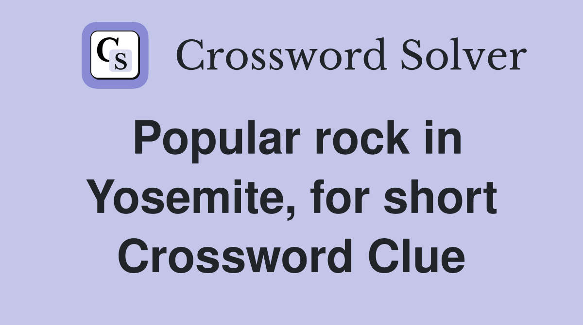 Popular rock in Yosemite, for short Crossword Clue