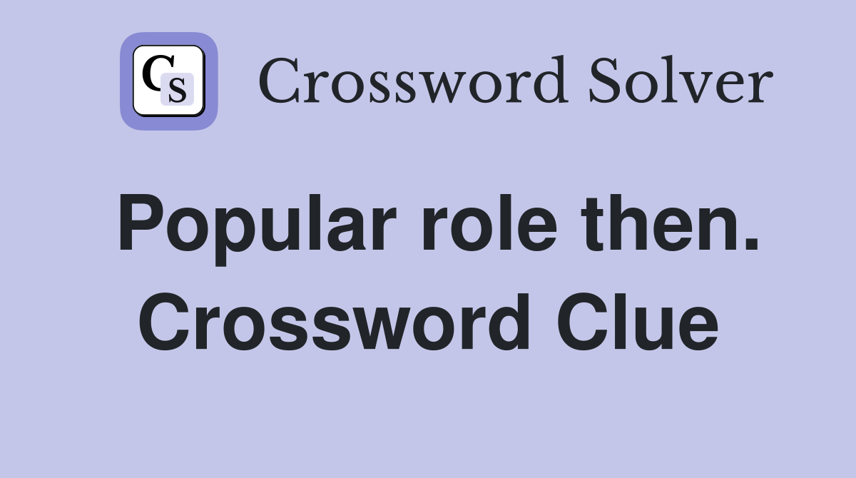 Popular role then. Crossword Clue