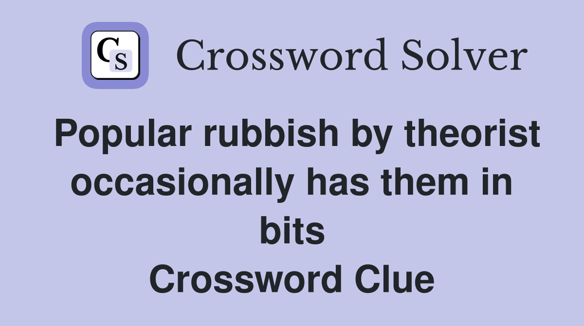Popular rubbish by theorist occasionally has them in bits Crossword Clue
