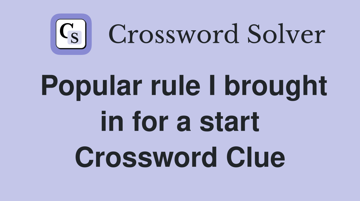 Popular rule I brought in for a start Crossword Clue