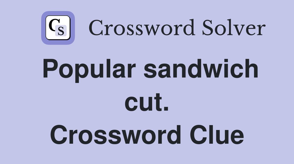 Popular sandwich cut. Crossword Clue