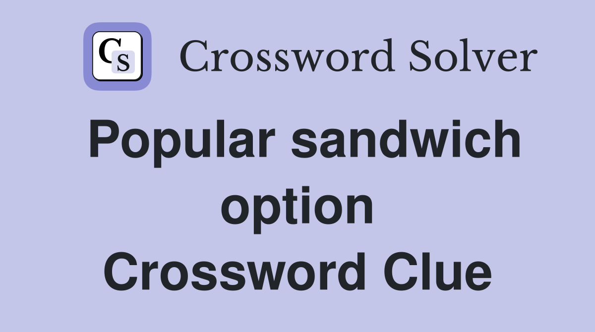 Popular sandwich option Crossword Clue