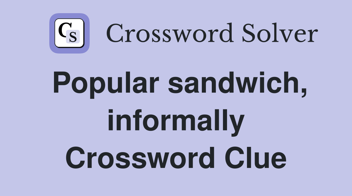 Popular sandwich, informally Crossword Clue