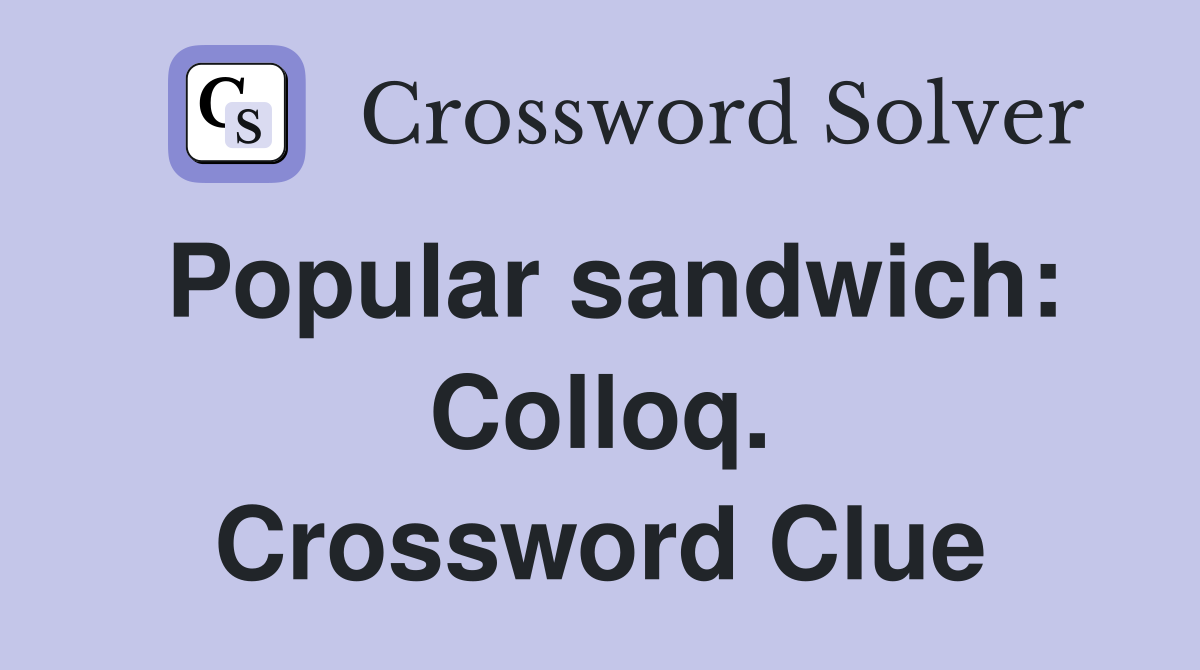 Popular sandwich: Colloq. Crossword Clue