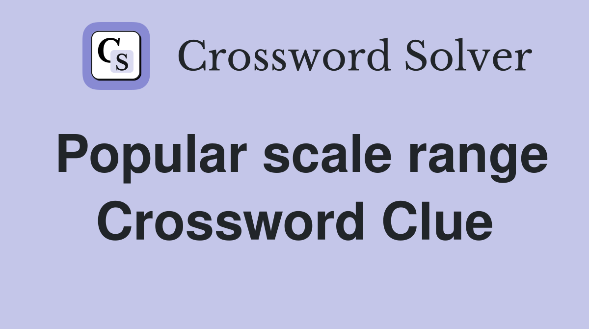 Popular scale range Crossword Clue