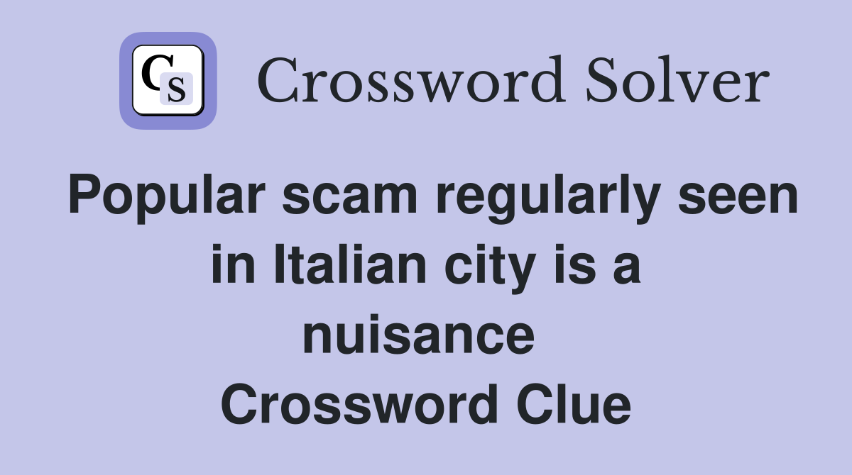 Popular scam regularly seen in Italian city is a nuisance  Crossword Clue