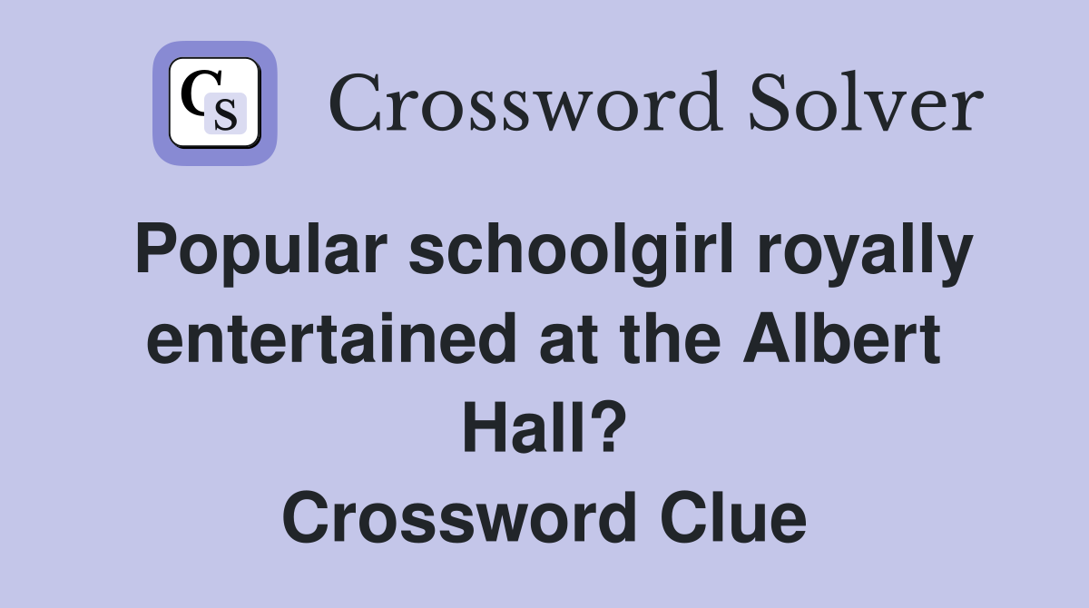 Popular schoolgirl royally entertained at the Albert Hall? Crossword Clue